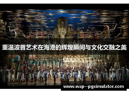 重温波普艺术在海港的辉煌瞬间与文化交融之美