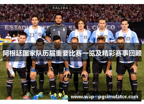 阿根廷国家队历届重要比赛一览及精彩赛事回顾